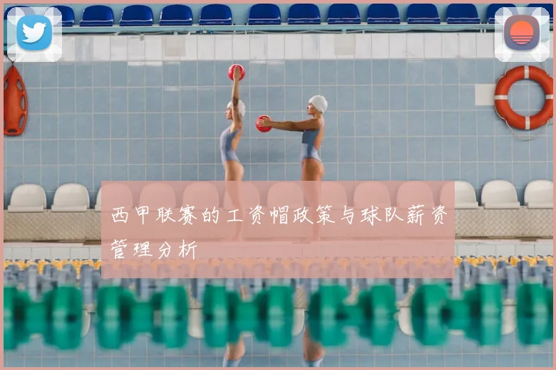 西甲联赛的工资帽政策与球队薪资管理分析