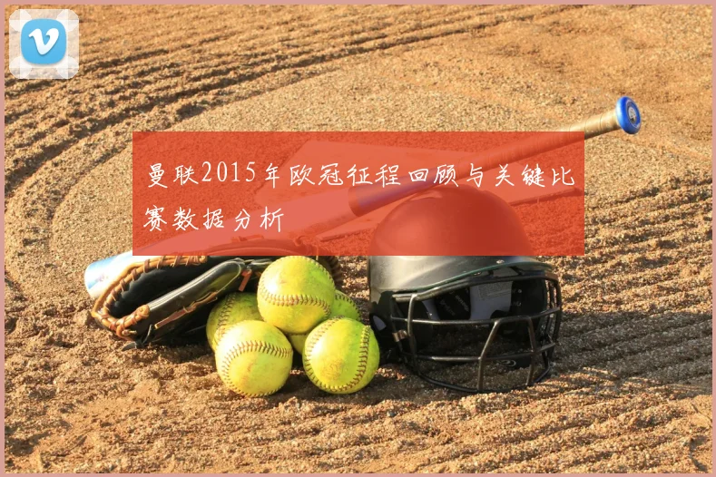 曼联2015年欧冠征程回顾与关键比赛数据分析
