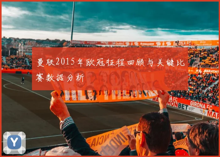 曼联2015年欧冠征程回顾与关键比赛数据分析
