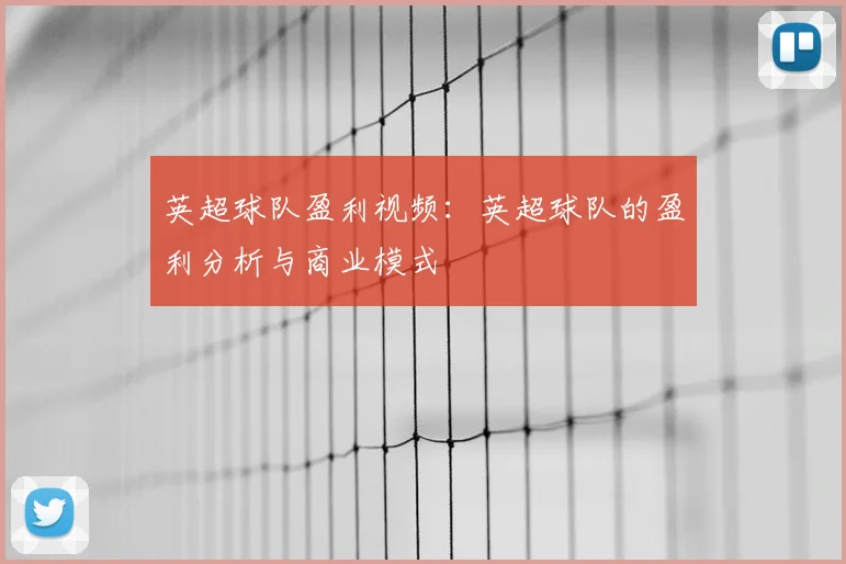 英超球队盈利视频:英超球队的盈利分析与商业模式